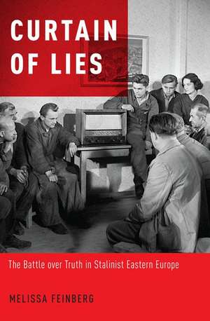 Curtain of Lies: The Battle over Truth in Stalinist Eastern Europe de Melissa Feinberg