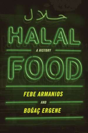 Halal Food: A History de Febe Armanios