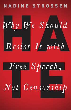 HATE: Why We Should Resist it With Free Speech, Not Censorship de Nadine Strossen