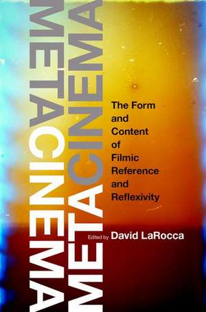 Metacinema: The Form and Content of Filmic Reference and Reflexivity de David Larocca