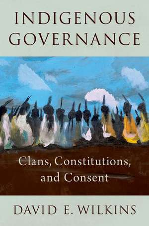 Indigenous Governance: Clans, Constitutions, and Consent de David E. Wilkins