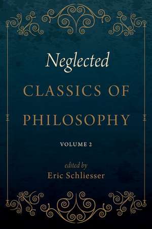 Neglected Classics of Philosophy, Volume 2 de Eric Schliesser