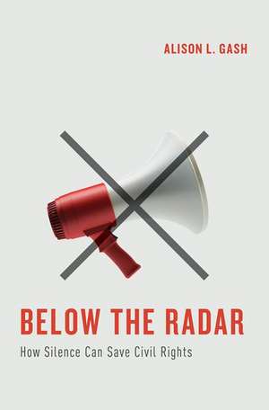 Below the Radar: How Silence Can Save Civil Rights de Alison L. Gash