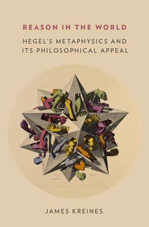 Reason in the World: Hegel's Metaphysics and Its Philosophical Appeal de James Kreines