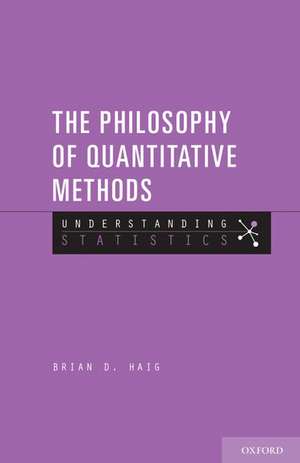 The Philosophy of Quantitative Methods: Understanding Statistics de Brian D. Haig