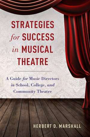 Strategies for Success in Musical Theatre: A Guide for Music Directors in School, College, and Community Theatre de Herbert D. Marshall