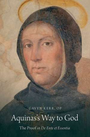 Aquinas's Way to God: The Proof in De Ente et Essentia de Gaven Kerr