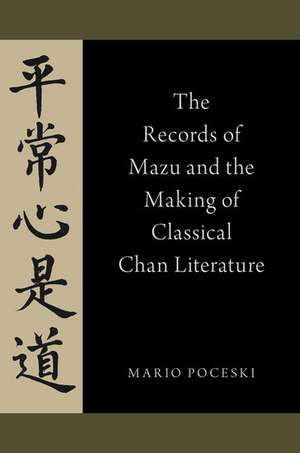 The Records of Mazu and the Making of Classical Chan Literature de Mario Poceski