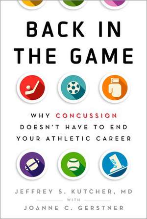 Back in the Game: Why Concussion Doesn't Have to End Your Athletic Career de Jeffrey S. Kutcher