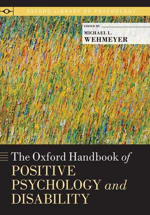 The Oxford Handbook of Positive Psychology and Disability de Michael L. Wehmeyer