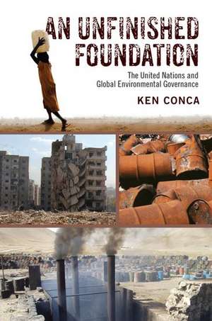 An Unfinished Foundation: The United Nations and Global Environmental Governance de Ken Conca