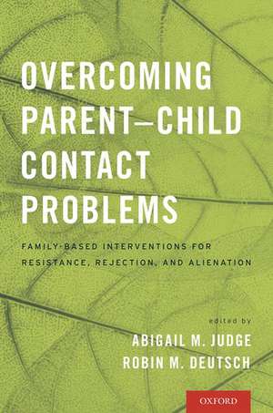 Overcoming Parent-Child Contact Problems: Family-Based Interventions for Resistance, Rejection, and Alienation de Abigail M. Judge