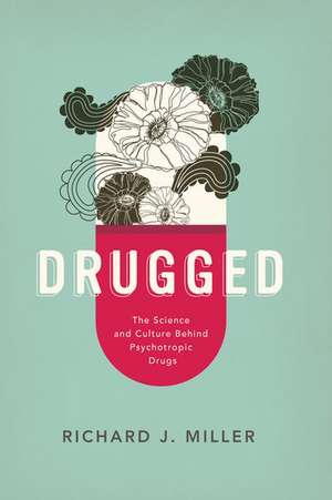 Drugged: The Science and Culture Behind Psychotropic Drugs de Richard J. Miller