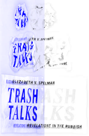 Trash Talks: Revelations in the Rubbish de Elizabeth V. Spelman