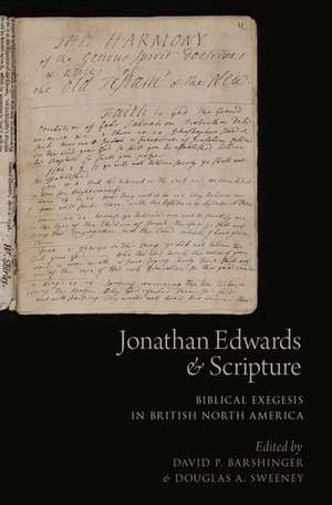 Jonathan Edwards and Scripture: Biblical Exegesis in British North America de David P. Barshinger