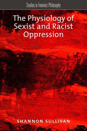 The Physiology of Sexist and Racist Oppression de Shannon Sullivan