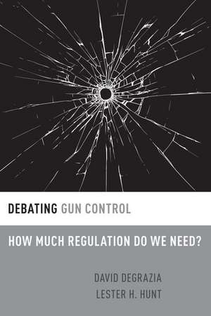 Debating Gun Control: How Much Regulation Do We Need? de David DeGrazia