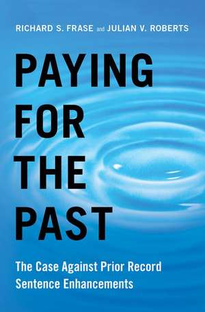 Paying for the Past: The Case Against Prior Record Sentence Enhancements de Richard S. Frase