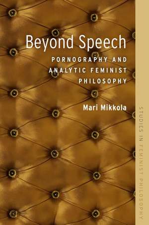 Beyond Speech: Pornography and Analytic Feminist Philosophy de Mari Mikkola