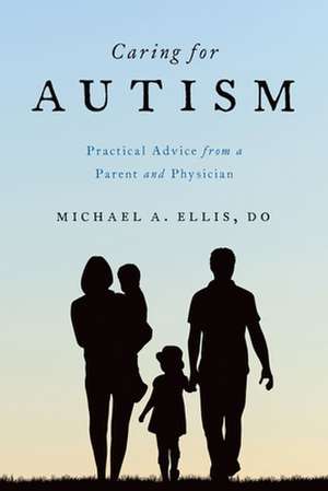 Caring for Autism: Practical Advice from a Parent and Physician de Michael Ellis