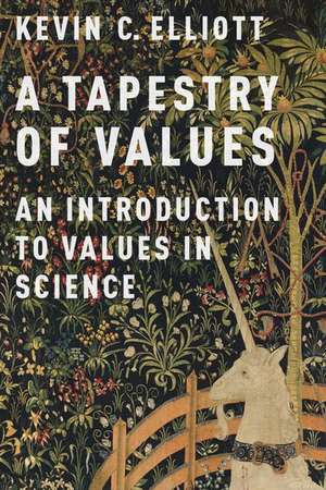 A Tapestry of Values: An Introduction to Values in Science de Kevin C. Elliott