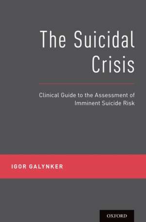 The Suicidal Crisis: Clinical Guide to the Assessment of Imminent Suicide Risk de Igor Galynker