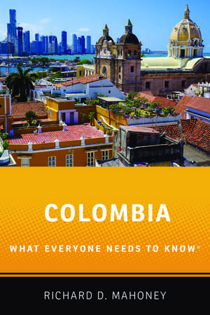 Colombia: What Everyone Needs to Know® de Richard D. Mahoney