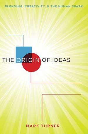 The Origin of Ideas: Blending, Creativity, and the Human Spark de Mark Turner