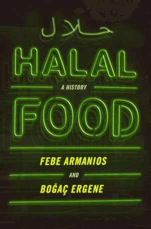 Halal Food: A History de Febe Armanios