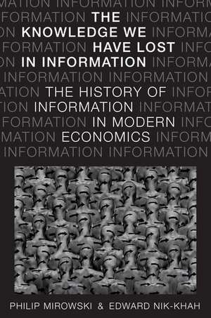 The Knowledge We Have Lost in Information: The History of Information in Modern Economics de Philip Mirowski