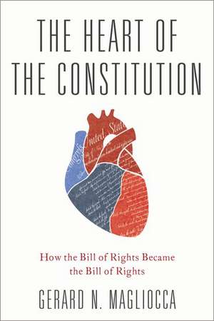 The Heart of the Constitution: How the Bill of Rights became the Bill of Rights de Gerard Magliocca