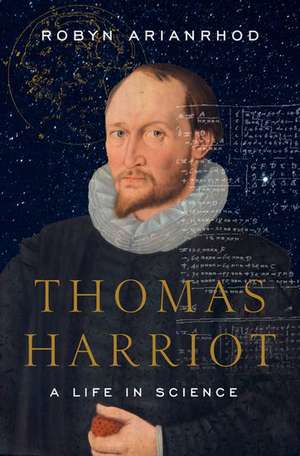 Thomas Harriot: A Life in Science de Robyn Arianrhod