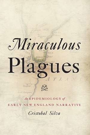 Miraculous Plagues: An Epidemiology of Early New England Narrative de Cristobal Silva