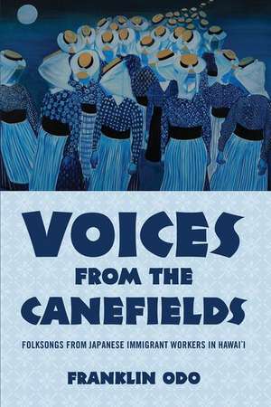 Voices from the Canefields: Folksongs from Japanese Immigrant Workers in Hawai'i de Franklin Odo