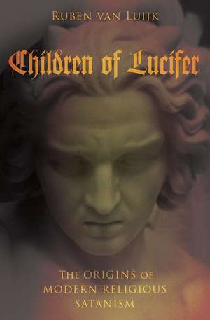 Children of Lucifer: The Origins of Modern Religious Satanism de Ruben van Luijk