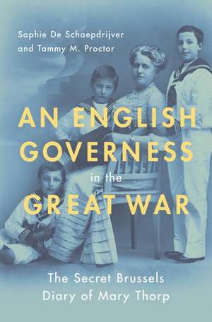 An English Governess in the Great War: The Secret Brussels Diary of Mary Thorp de Sophie De Schaepdrijver