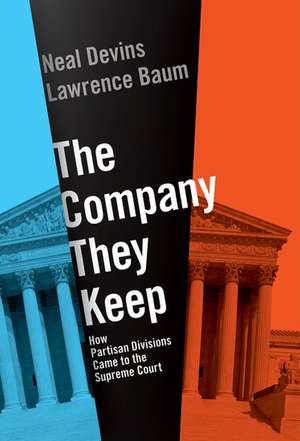 The Company They Keep: How Partisan Divisions Came to the Supreme Court de Neal Devins