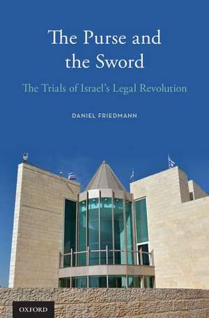 The Purse and the Sword: The Trials of Israel's Legal Revolution de Daniel Friedmann