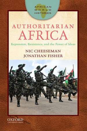 Authoritarian Africa: Repression, Resistance, and the Power of Ideas de Nic Cheeseman