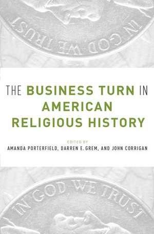 The Business Turn in American Religious History de Amanda Porterfield