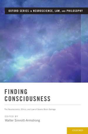 Finding Consciousness: The Neuroscience, Ethics, and Law of Severe Brain Damage de Walter Sinnott-Armstrong