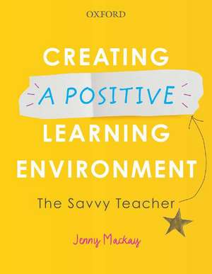 Creating a Positive Learning Environment: The Savvy Teacher de Jenny Mackay