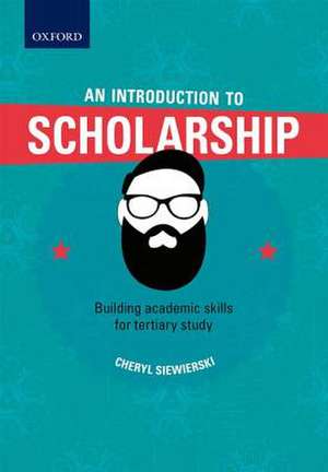 An Introduction to Scholarship, Building academic skills for tertiary study de Cheryl Siewierski