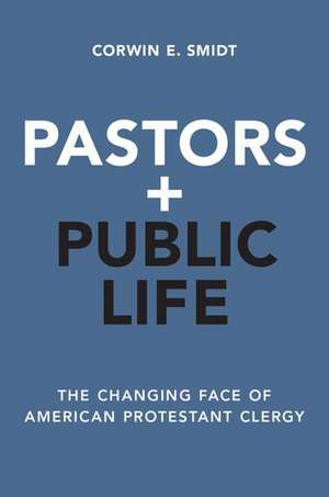 Pastors and Public Life: The Changing Face of American Protestant Clergy de Corwin E. Smidt