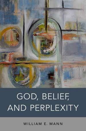 God, Belief, and Perplexity de William E. Mann