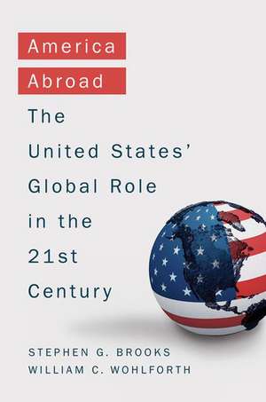 America Abroad: Why the Sole Superpower Should Not Pull Back from the World de Stephen Brooks