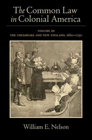 The Common Law in Colonial America: Volume III: The Chesapeake and New England, 1660-1750 de William E. Nelson