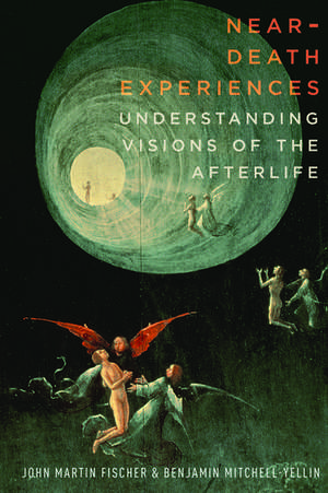 Near-Death Experiences: Understanding Our Visions of the Afterlife de John Martin Fischer