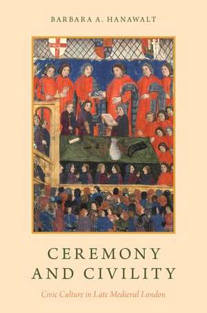 Ceremony and Civility: Civic Culture in Late Medieval London de Barbara A. Hanawalt