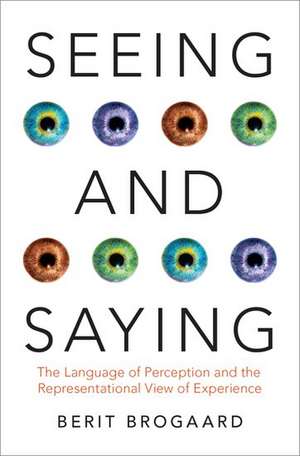 Seeing and Saying: The Language of Perception and the Representational View of Experience de Berit Brogaard